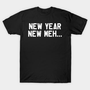 New Year New Meh... Funny Saying Sarcastic New Year Resolution T-Shirt